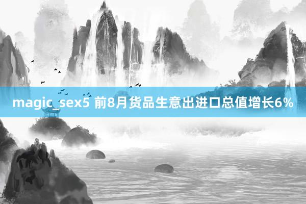 magic_sex5 前8月货品生意出进口总值增长6%