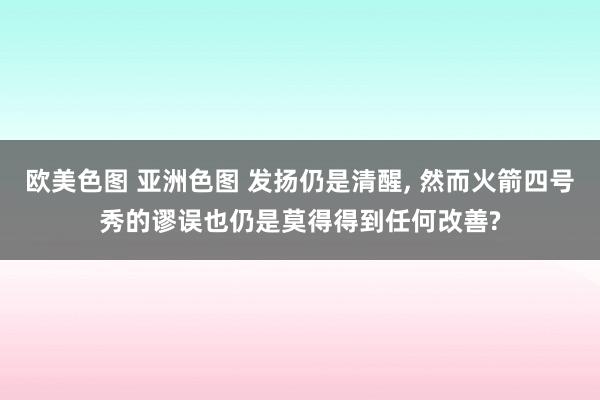 欧美色图 亚洲色图 发扬仍是清醒， 然而火箭四号秀的谬误也仍是莫得得到任何改善?