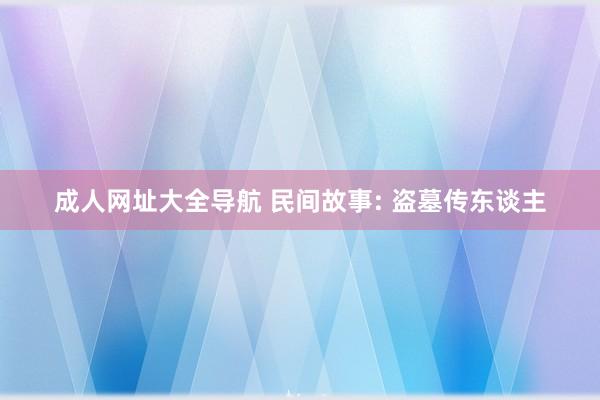 成人网址大全导航 民间故事: 盗墓传东谈主