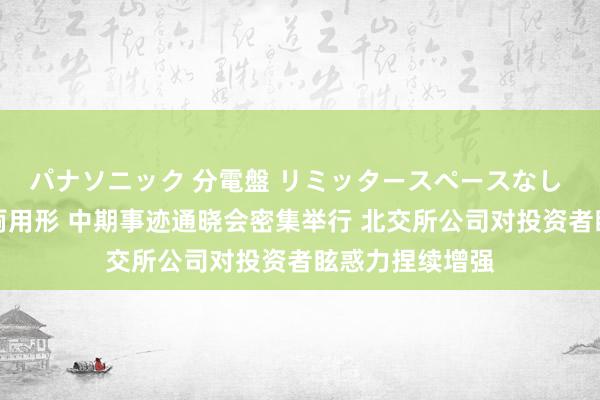 パナソニック 分電盤 リミッタースペースなし 露出・半埋込両用形 中期事迹通晓会密集举行 北交所公司对投资者眩惑力捏续增强