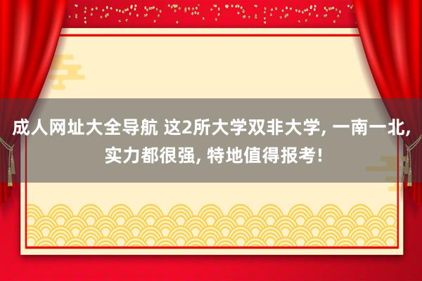 成人网址大全导航 这2所大学双非大学， 一南一北， 实力都很强， 特地值得报考!